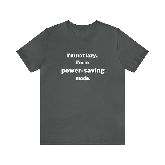 I'm Not Lazy - I'm In Power Saving Mode - T-Shirt
