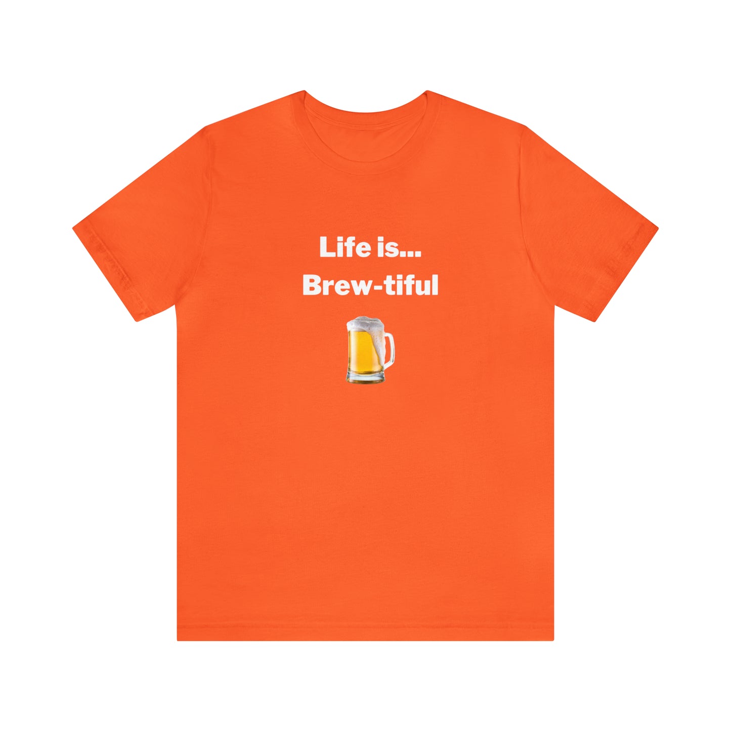 Life is Brew-tiful - Beer T-Shirt
