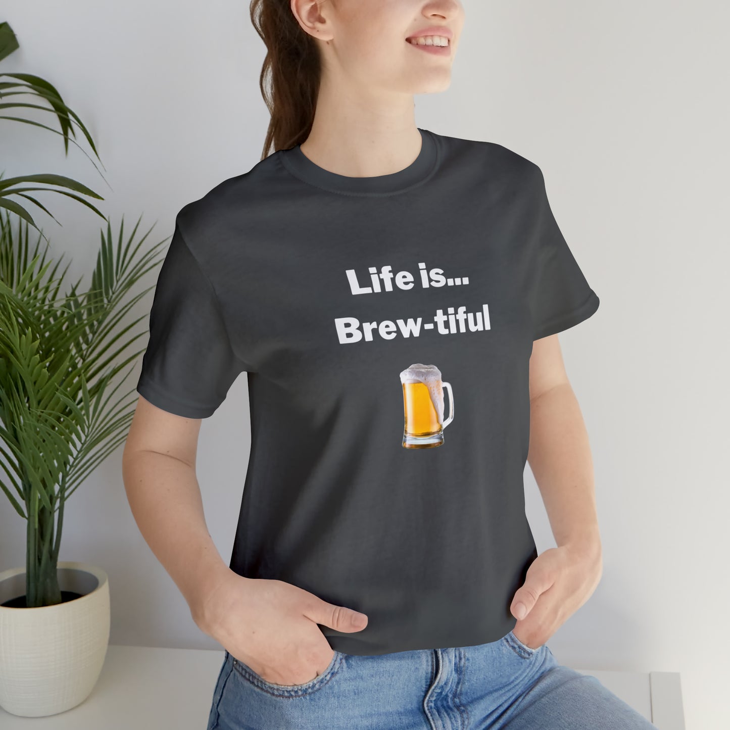 Life is Brew-tiful - Beer T-Shirt